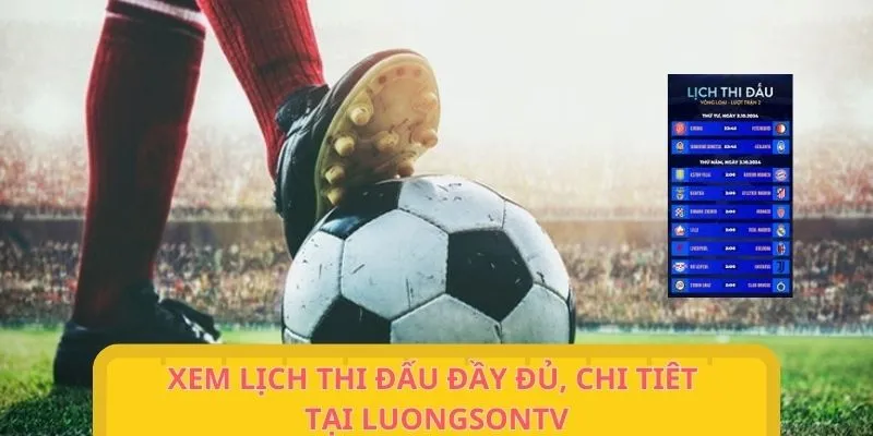Xem lịch đá bóng đầy đủ, chi tiết tại chuyên trang 