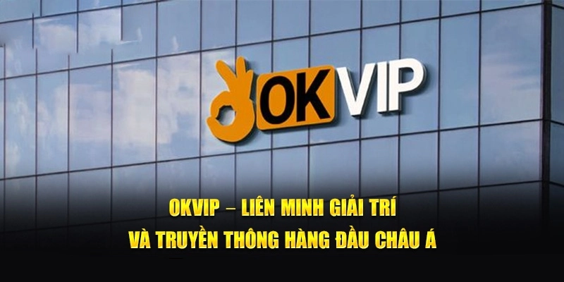 Hợp tác với tập đoàn giải trí hàng đầu - Liên Minh OKVIP