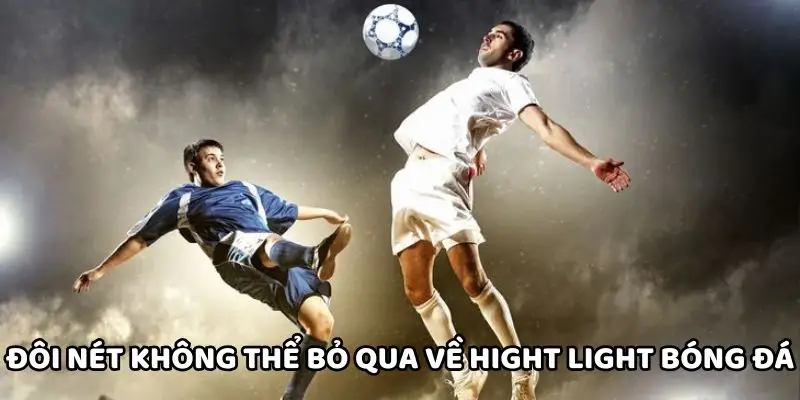 Đôi nét không thể bỏ qua về hight light bóng đá